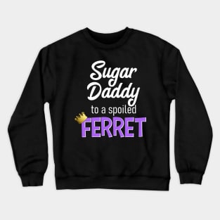 Sugar Daddy to a Spoiled Ferret Crewneck Sweatshirt